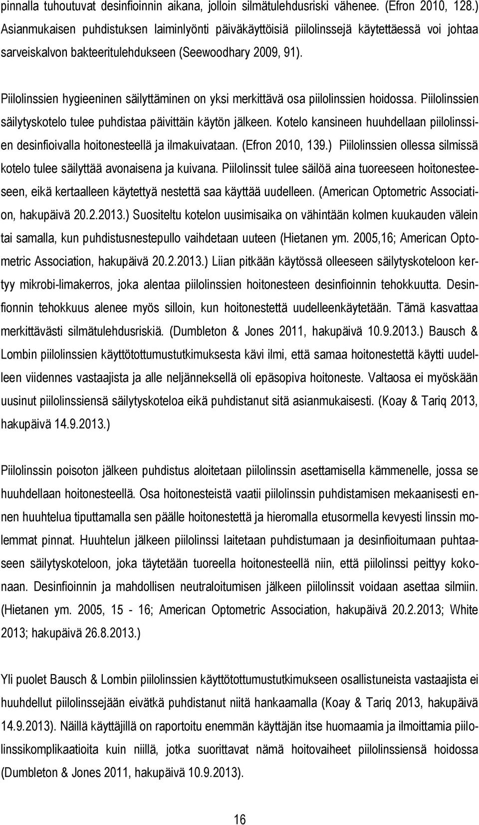 Piilolinssien hygieeninen säilyttäminen on yksi merkittävä osa piilolinssien hoidossa. Piilolinssien säilytyskotelo tulee puhdistaa päivittäin käytön jälkeen.