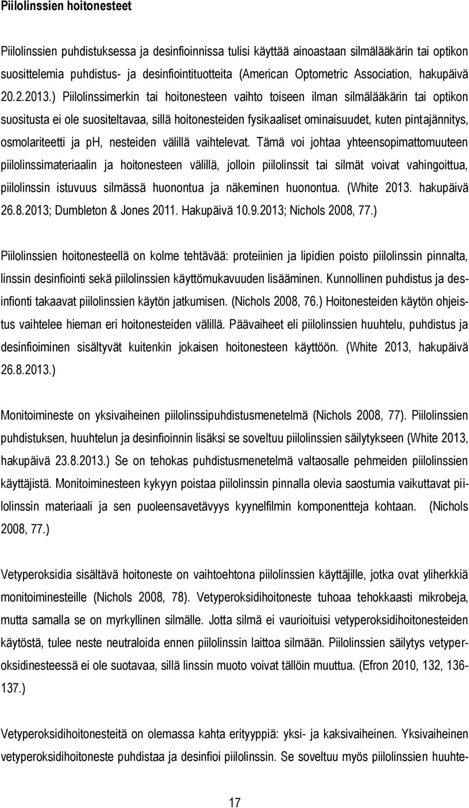 ) Piilolinssimerkin tai hoitonesteen vaihto toiseen ilman silmälääkärin tai optikon suositusta ei ole suositeltavaa, sillä hoitonesteiden fysikaaliset ominaisuudet, kuten pintajännitys,