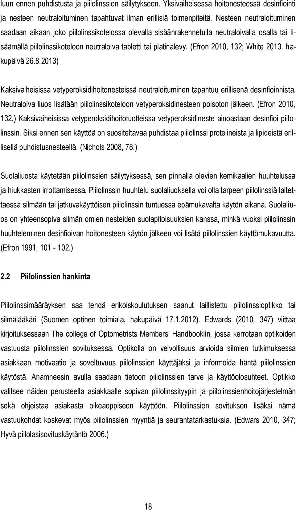 (Efron 2010, 132; White 2013. hakupäivä 26.8.2013) Kaksivaiheisissa vetyperoksidihoitonesteissä neutraloituminen tapahtuu erillisenä desinfioinnista.