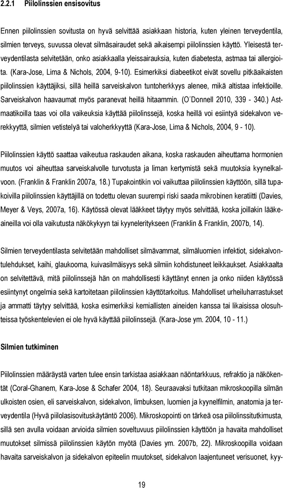 Esimerkiksi diabeetikot eivät sovellu pitkäaikaisten piilolinssien käyttäjiksi, sillä heillä sarveiskalvon tuntoherkkyys alenee, mikä altistaa infektioille.