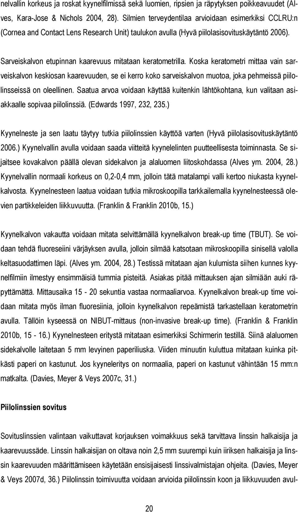 Sarveiskalvon etupinnan kaarevuus mitataan keratometrilla.