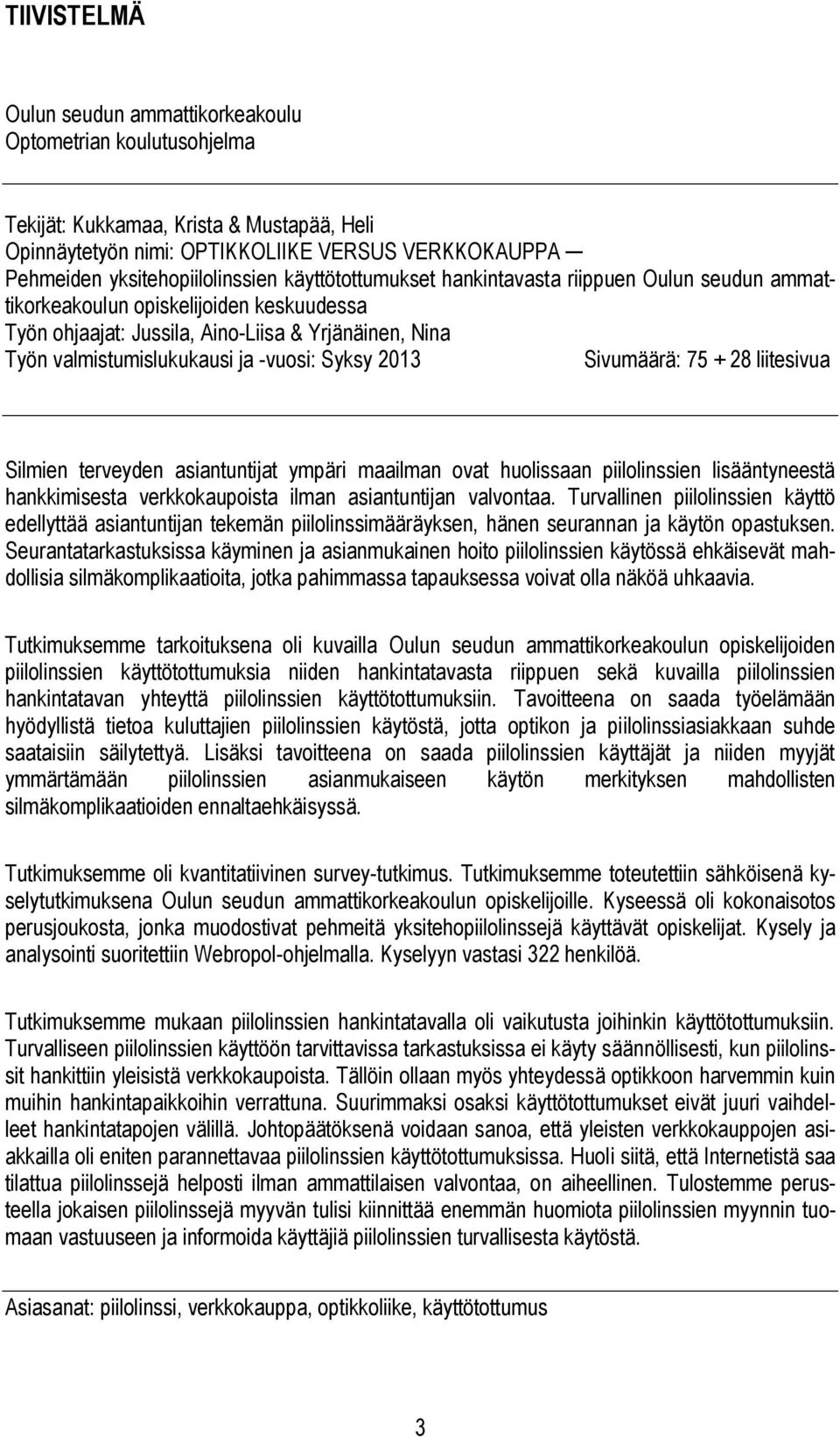 2013 Sivumäärä: 75 + 28 liitesivua Silmien terveyden asiantuntijat ympäri maailman ovat huolissaan piilolinssien lisääntyneestä hankkimisesta verkkokaupoista ilman asiantuntijan valvontaa.