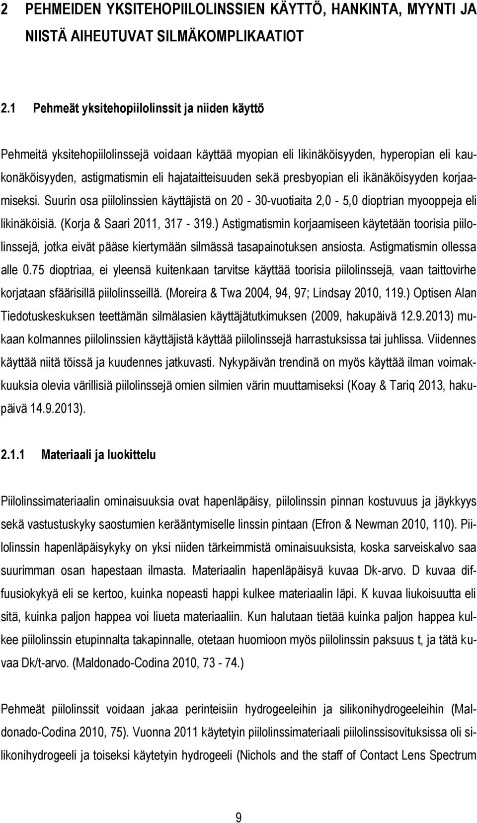 presbyopian eli ikänäköisyyden korjaamiseksi. Suurin osa piilolinssien käyttäjistä on 20-30-vuotiaita 2,0-5,0 dioptrian myooppeja eli likinäköisiä. (Korja & Saari 2011, 317-319.