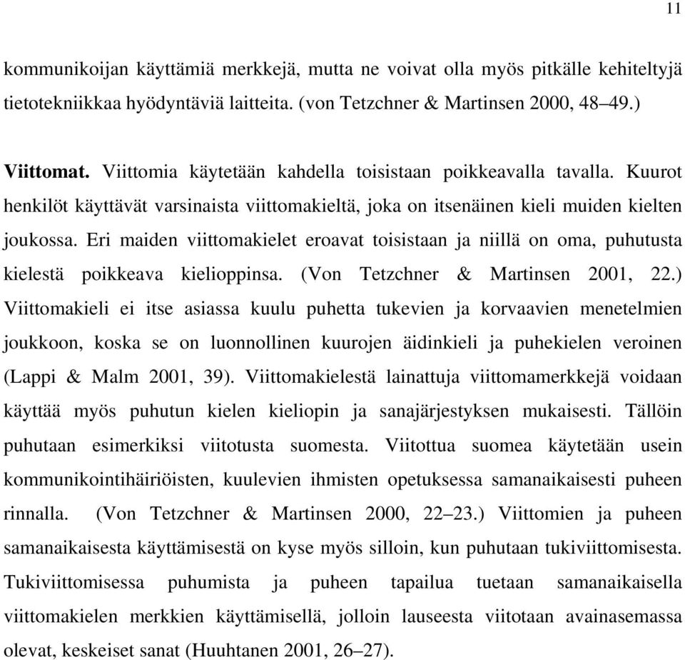 Eri maiden viittomakielet eroavat toisistaan ja niillä on oma, puhutusta kielestä poikkeava kielioppinsa. (Von Tetzchner & Martinsen 2001, 22.