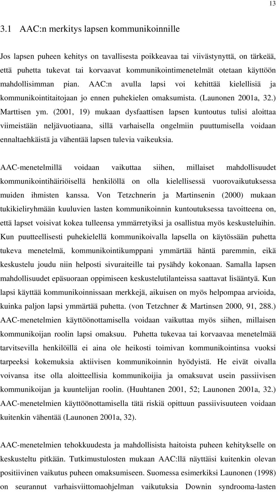 (2001, 19) mukaan dysfaattisen lapsen kuntoutus tulisi aloittaa viimeistään neljävuotiaana, sillä varhaisella ongelmiin puuttumisella voidaan ennaltaehkäistä ja vähentää lapsen tulevia vaikeuksia.