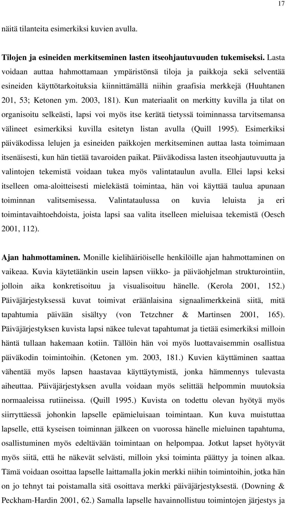 Kun materiaalit on merkitty kuvilla ja tilat on organisoitu selkeästi, lapsi voi myös itse kerätä tietyssä toiminnassa tarvitsemansa välineet esimerkiksi kuvilla esitetyn listan avulla (Quill 1995).