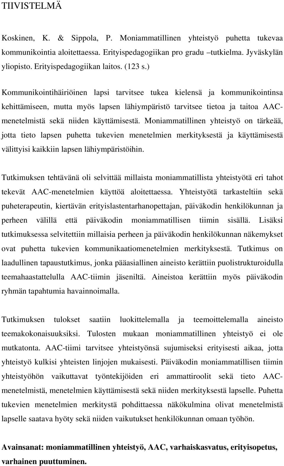 ) Kommunikointihäiriöinen lapsi tarvitsee tukea kielensä ja kommunikointinsa kehittämiseen, mutta myös lapsen lähiympäristö tarvitsee tietoa ja taitoa AACmenetelmistä sekä niiden käyttämisestä.