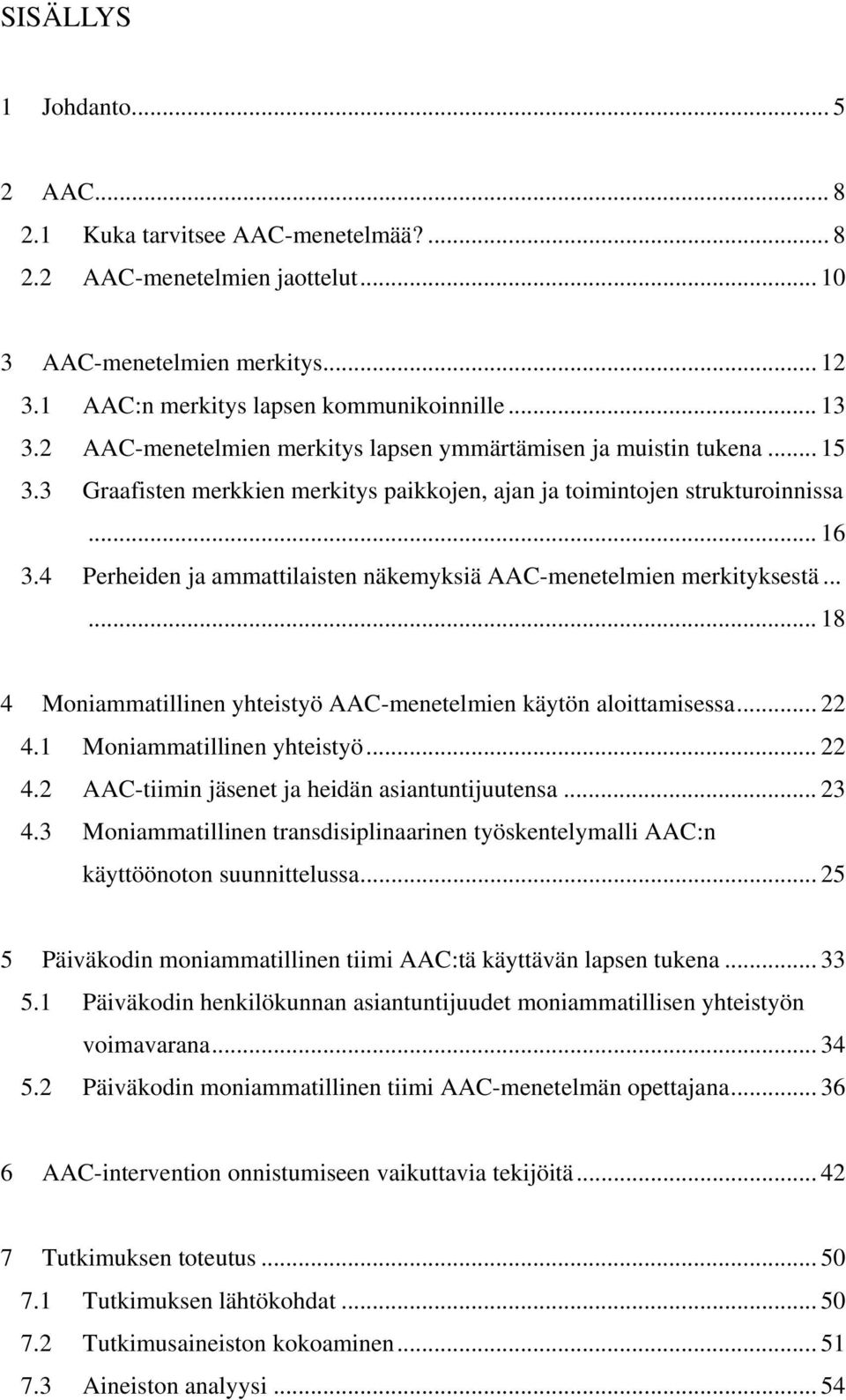 4 Perheiden ja ammattilaisten näkemyksiä AAC-menetelmien merkityksestä...... 18 4 Moniammatillinen yhteistyö AAC-menetelmien käytön aloittamisessa... 22 4.