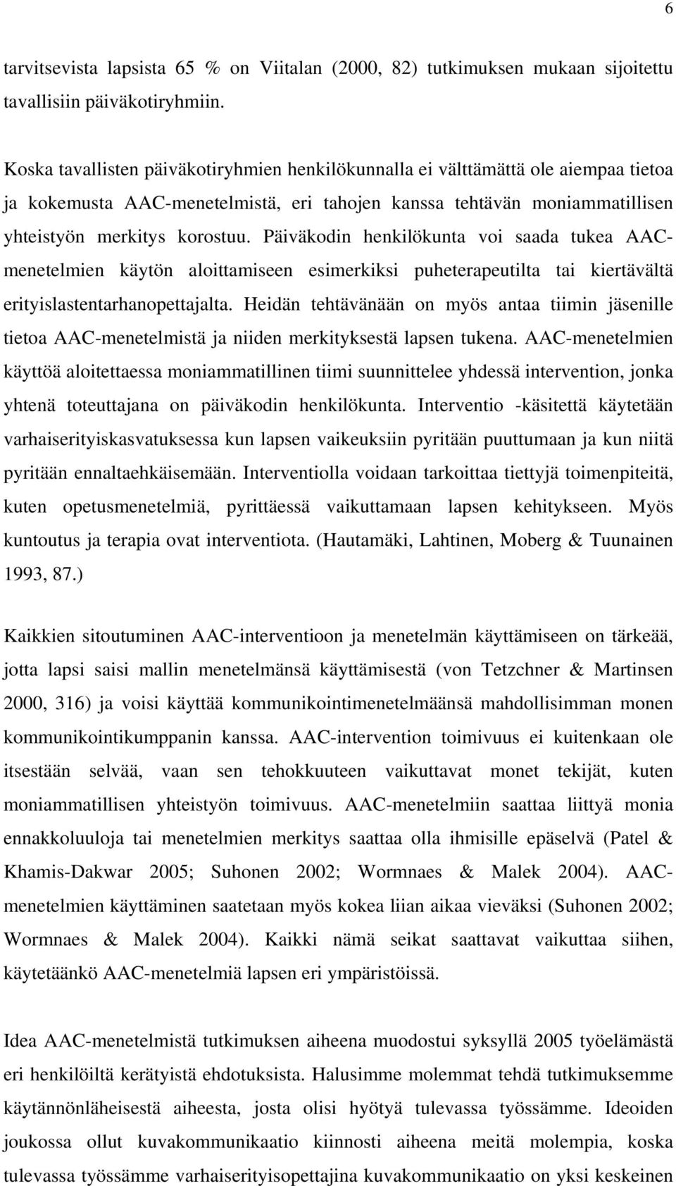 Päiväkodin henkilökunta voi saada tukea AACmenetelmien käytön aloittamiseen esimerkiksi puheterapeutilta tai kiertävältä erityislastentarhanopettajalta.