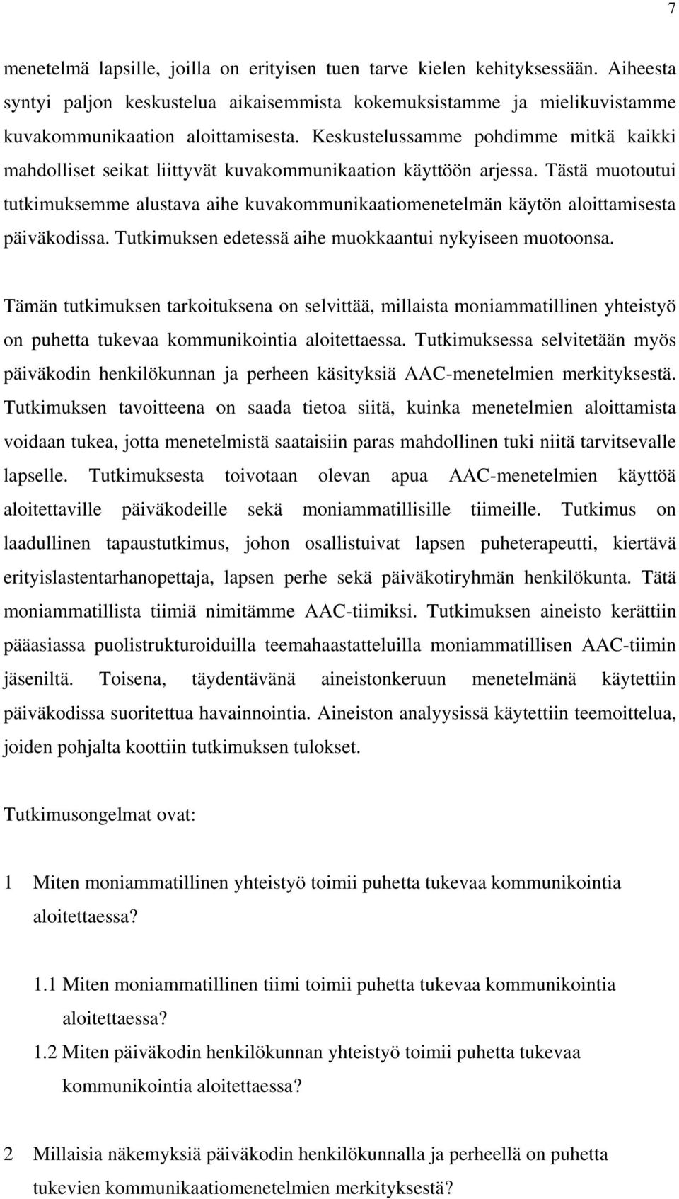 Tästä muotoutui tutkimuksemme alustava aihe kuvakommunikaatiomenetelmän käytön aloittamisesta päiväkodissa. Tutkimuksen edetessä aihe muokkaantui nykyiseen muotoonsa.