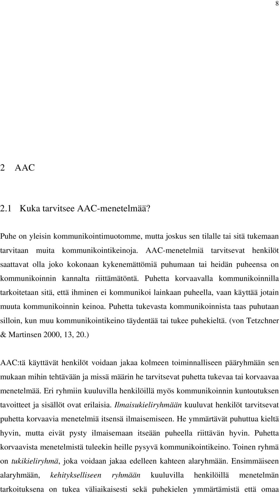 Puhetta korvaavalla kommunikoinnilla tarkoitetaan sitä, että ihminen ei kommunikoi lainkaan puheella, vaan käyttää jotain muuta kommunikoinnin keinoa.