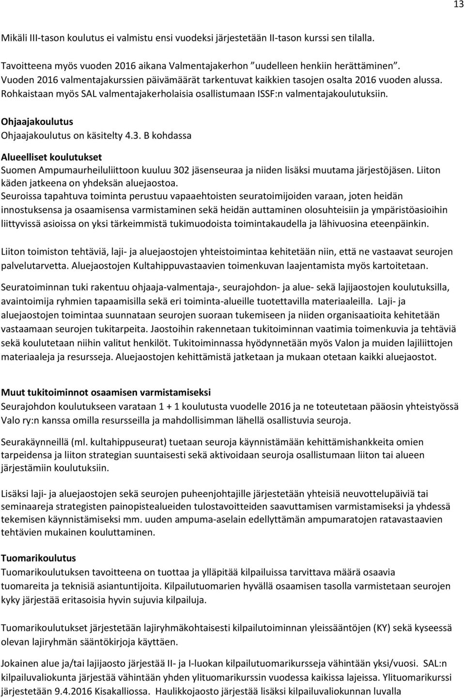 Ohjaajakoulutus Ohjaajakoulutus on käsitelty 4.3. B kohdassa Alueelliset koulutukset Suomen Ampumaurheiluliittoon kuuluu 302 jäsenseuraa ja niiden lisäksi muutama järjestöjäsen.