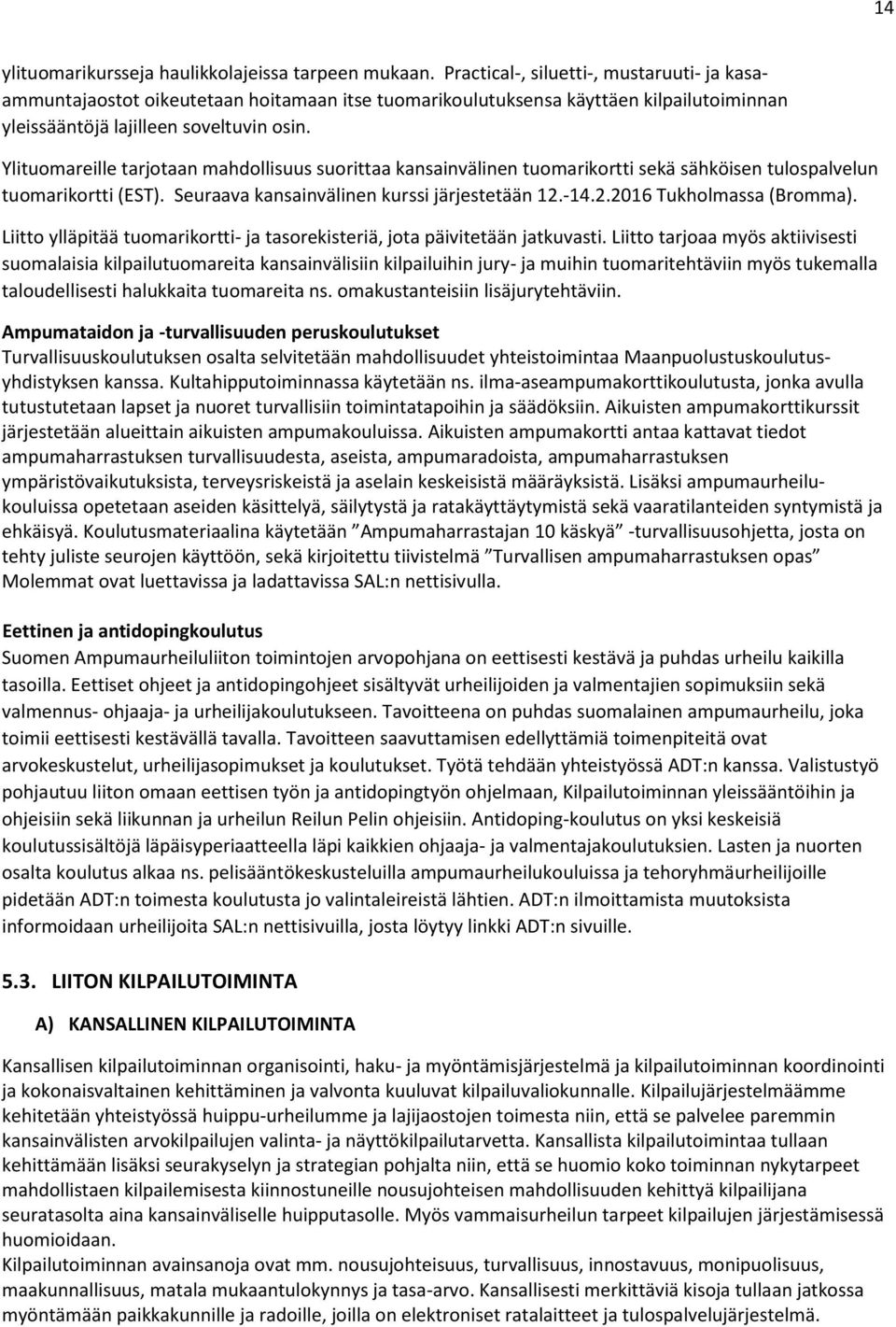 Ylituomareille tarjotaan mahdollisuus suorittaa kansainvälinen tuomarikortti sekä sähköisen tulospalvelun tuomarikortti (EST). Seuraava kansainvälinen kurssi järjestetään 12.-14.2.2016 Tukholmassa (Bromma).