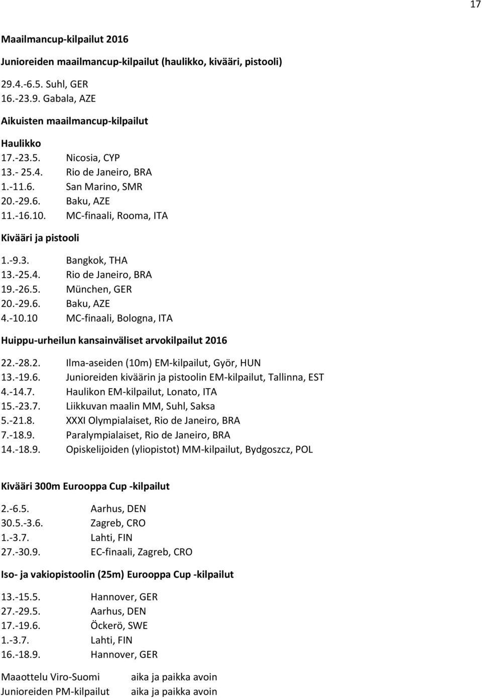 -29.6. Baku, AZE 4.-10.10 MC-finaali, Bologna, ITA Huippu-urheilun kansainväliset arvokilpailut 2016 22.-28.2. Ilma-aseiden (10m) EM-kilpailut, Györ, HUN 13.-19.6. Junioreiden kiväärin ja pistoolin EM-kilpailut, Tallinna, EST 4.