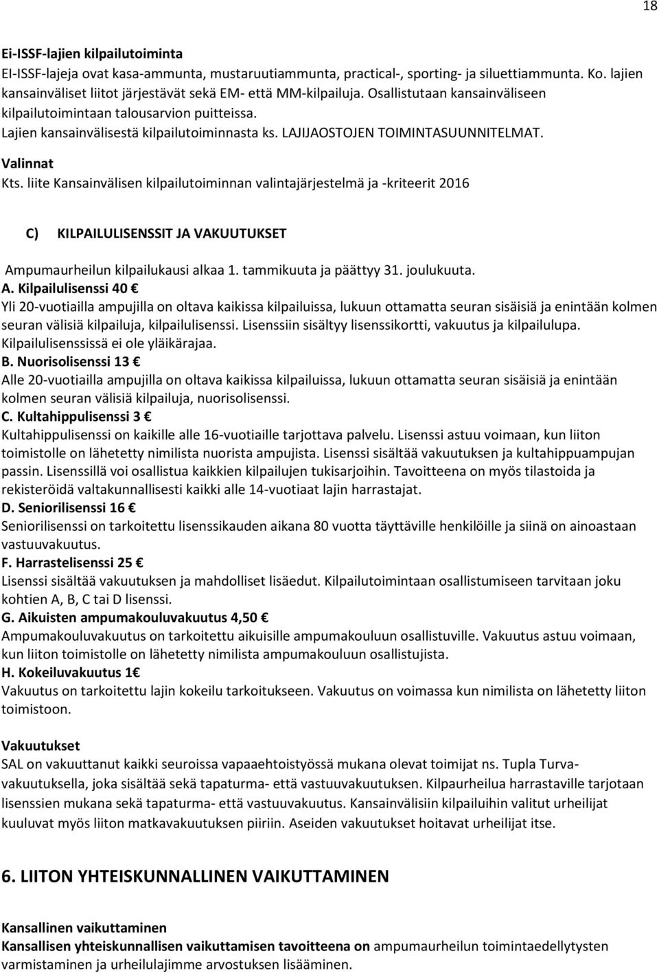 LAJIJAOSTOJEN TOIMINTASUUNNITELMAT. Valinnat Kts. liite Kansainvälisen kilpailutoiminnan valintajärjestelmä ja -kriteerit 2016 C) KILPAILULISENSSIT JA VAKUUTUKSET Ampumaurheilun kilpailukausi alkaa 1.