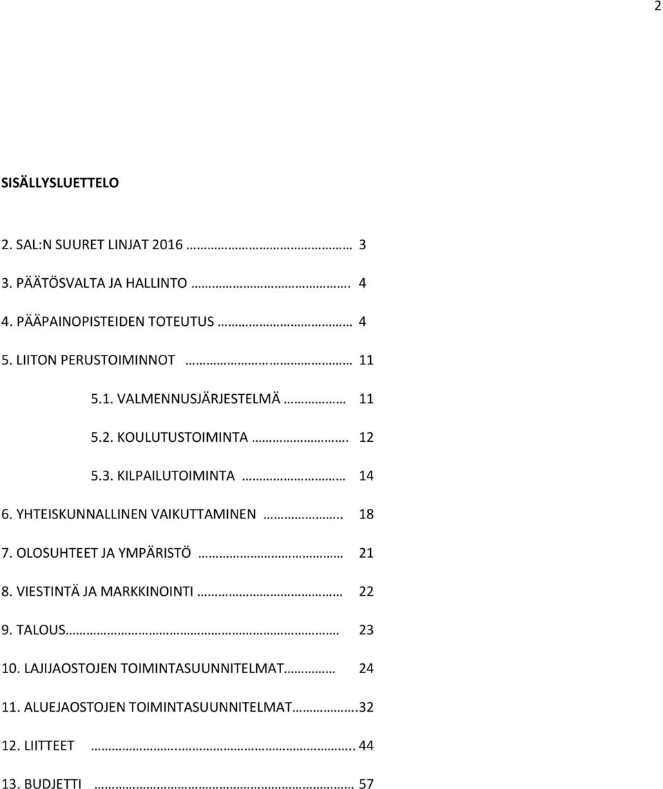 YHTEISKUNNALLINEN VAIKUTTAMINEN.. 18 7. OLOSUHTEET JA YMPÄRISTÖ 21 8. VIESTINTÄ JA MARKKINOINTI 22 9. TALOUS.