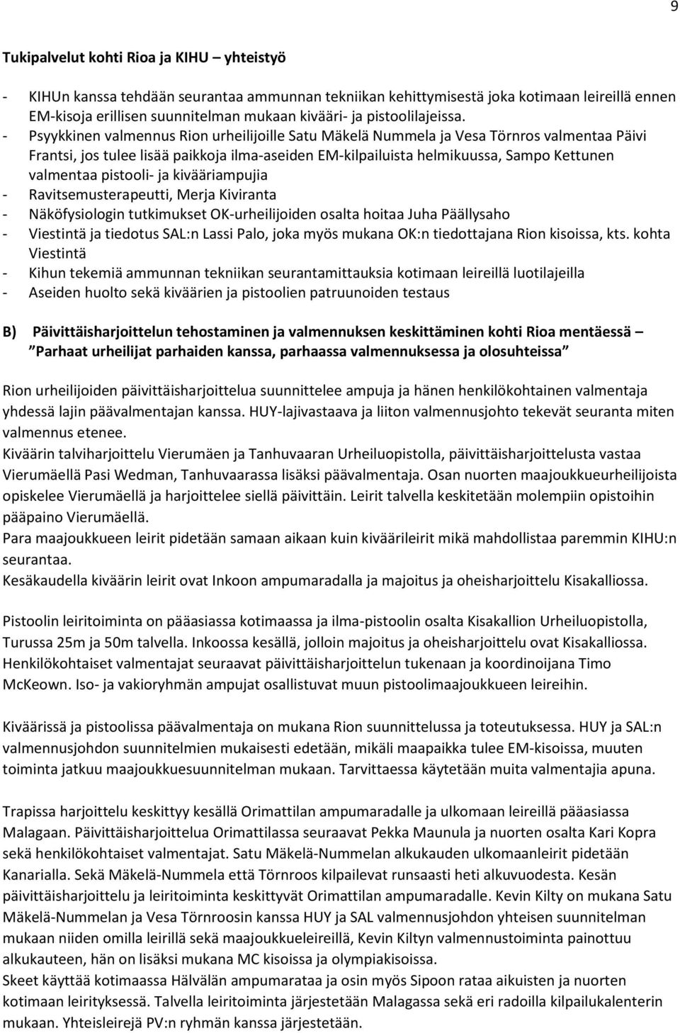 - Psyykkinen valmennus Rion urheilijoille Satu Mäkelä Nummela ja Vesa Törnros valmentaa Päivi Frantsi, jos tulee lisää paikkoja ilma-aseiden EM-kilpailuista helmikuussa, Sampo Kettunen valmentaa