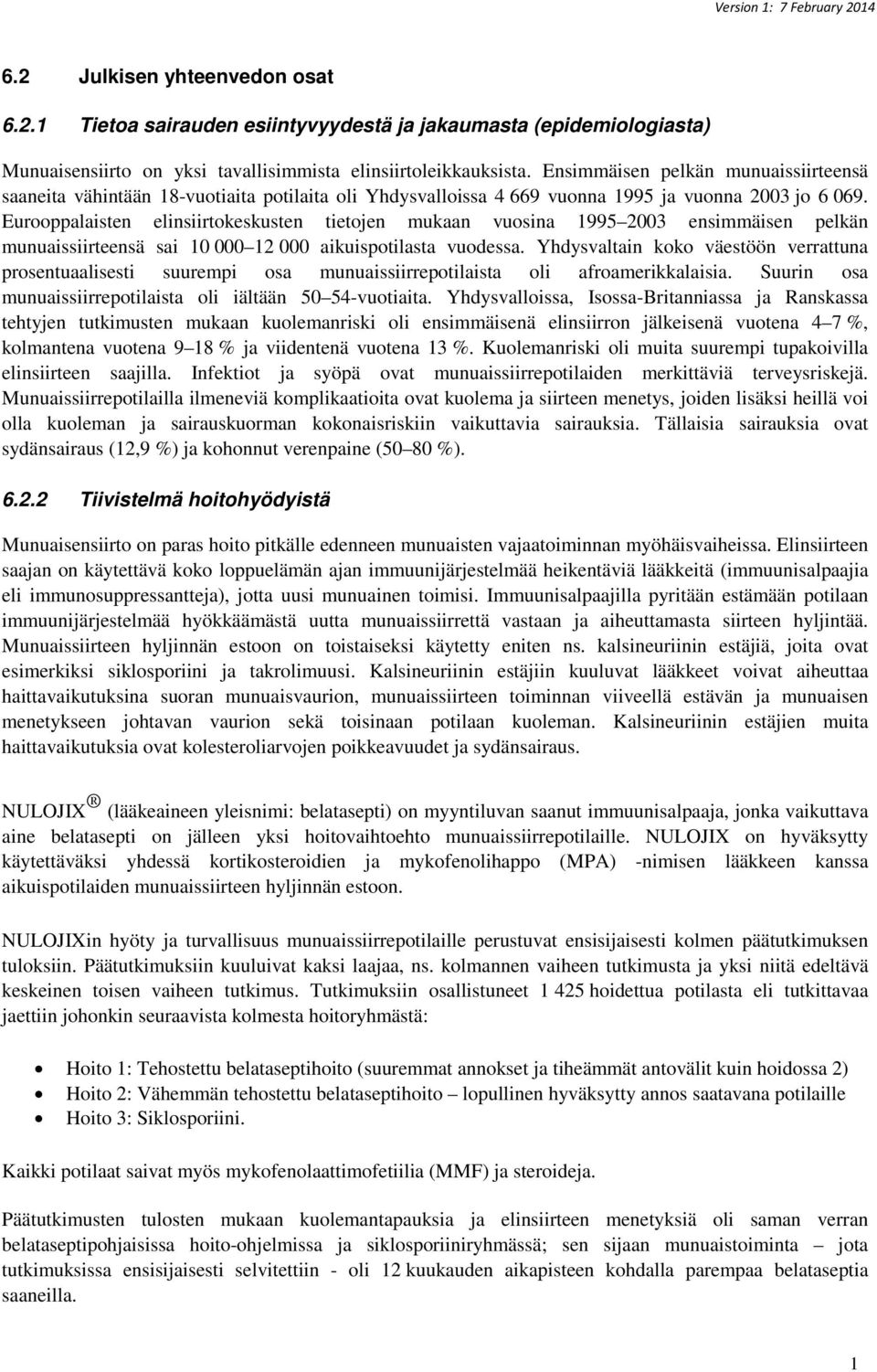 Eurooppalaisten elinsiirtokeskusten tietojen mukaan vuosina 1995 2003 ensimmäisen pelkän munuaissiirteensä sai 10 000 12 000 aikuispotilasta vuodessa.