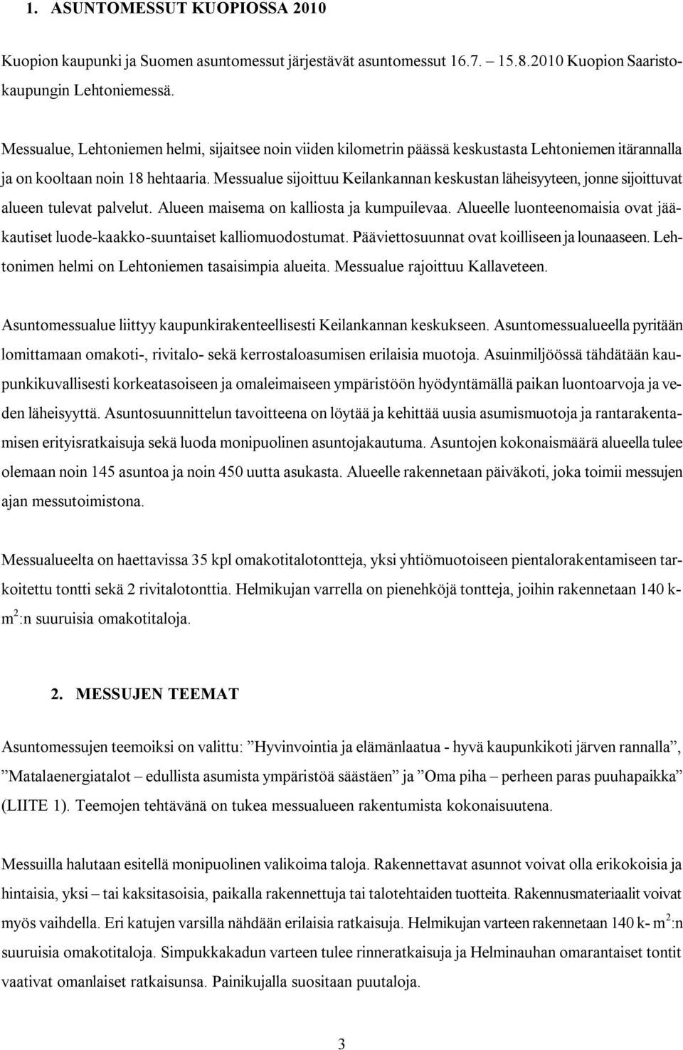 Messualue sijoittuu Keilankannan keskustan läheisyyteen, jonne sijoittuvat alueen tulevat palvelut. Alueen maisema on kalliosta ja kumpuilevaa.