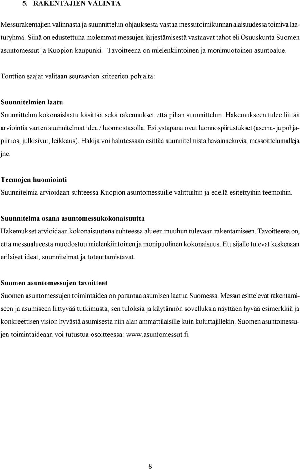 Tonttien saajat valitaan seuraavien kriteerien pohjalta: Suunnitelmien laatu Suunnittelun kokonaislaatu käsittää sekä rakennukset että pihan suunnittelun.