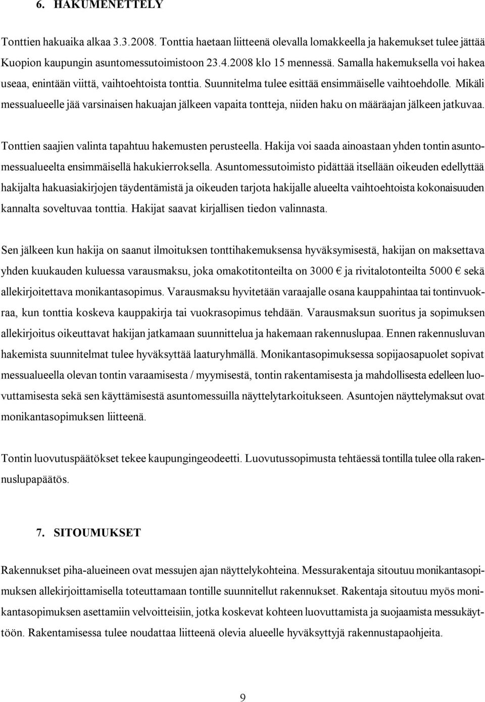 Mikäli messualueelle jää varsinaisen hakuajan jälkeen vapaita tontteja, niiden haku on määräajan jälkeen jatkuvaa. Tonttien saajien valinta tapahtuu hakemusten perusteella.