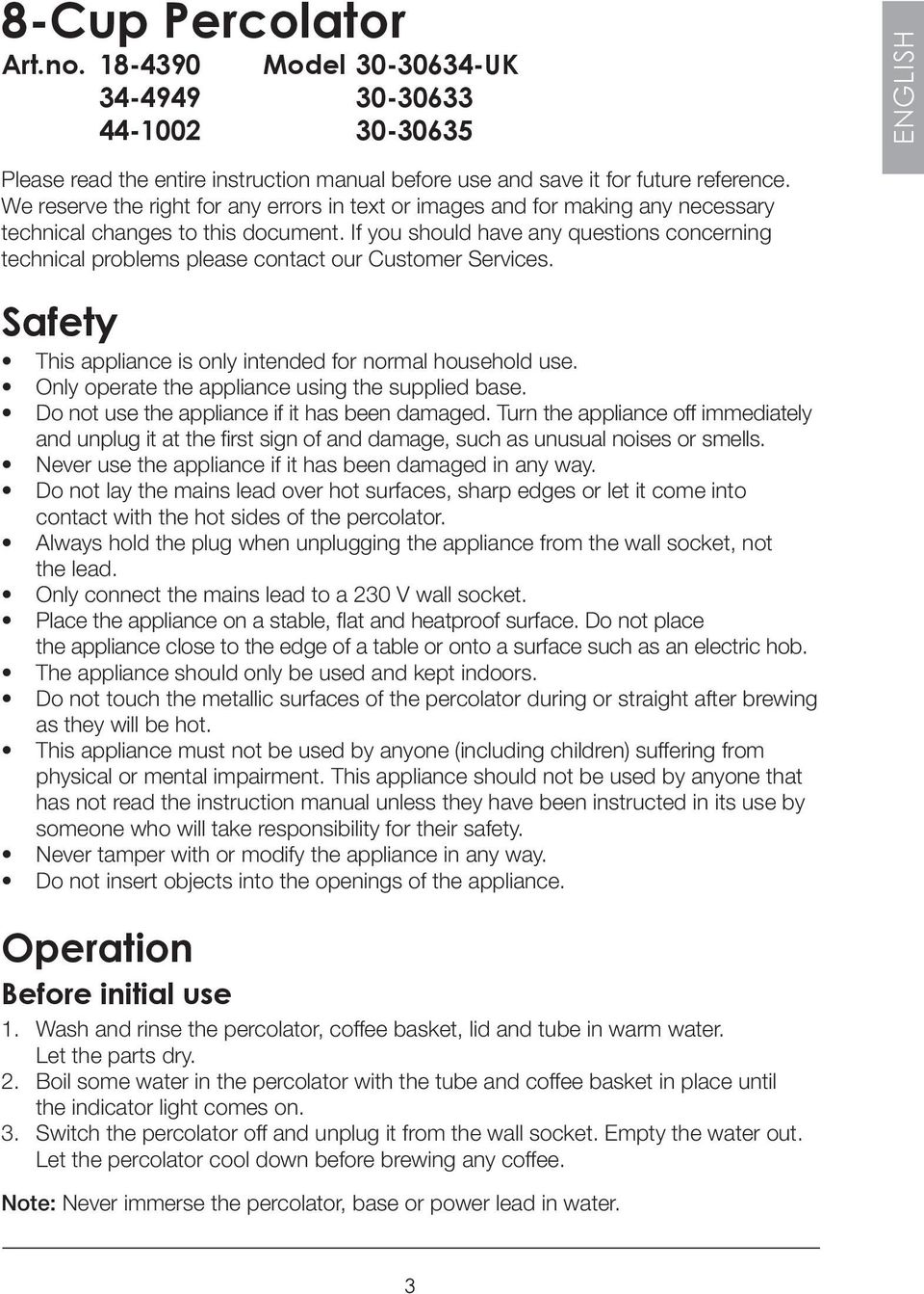 If you should have any questions concerning technical problems please contact our Customer Services. Safety This appliance is only intended for normal household use.