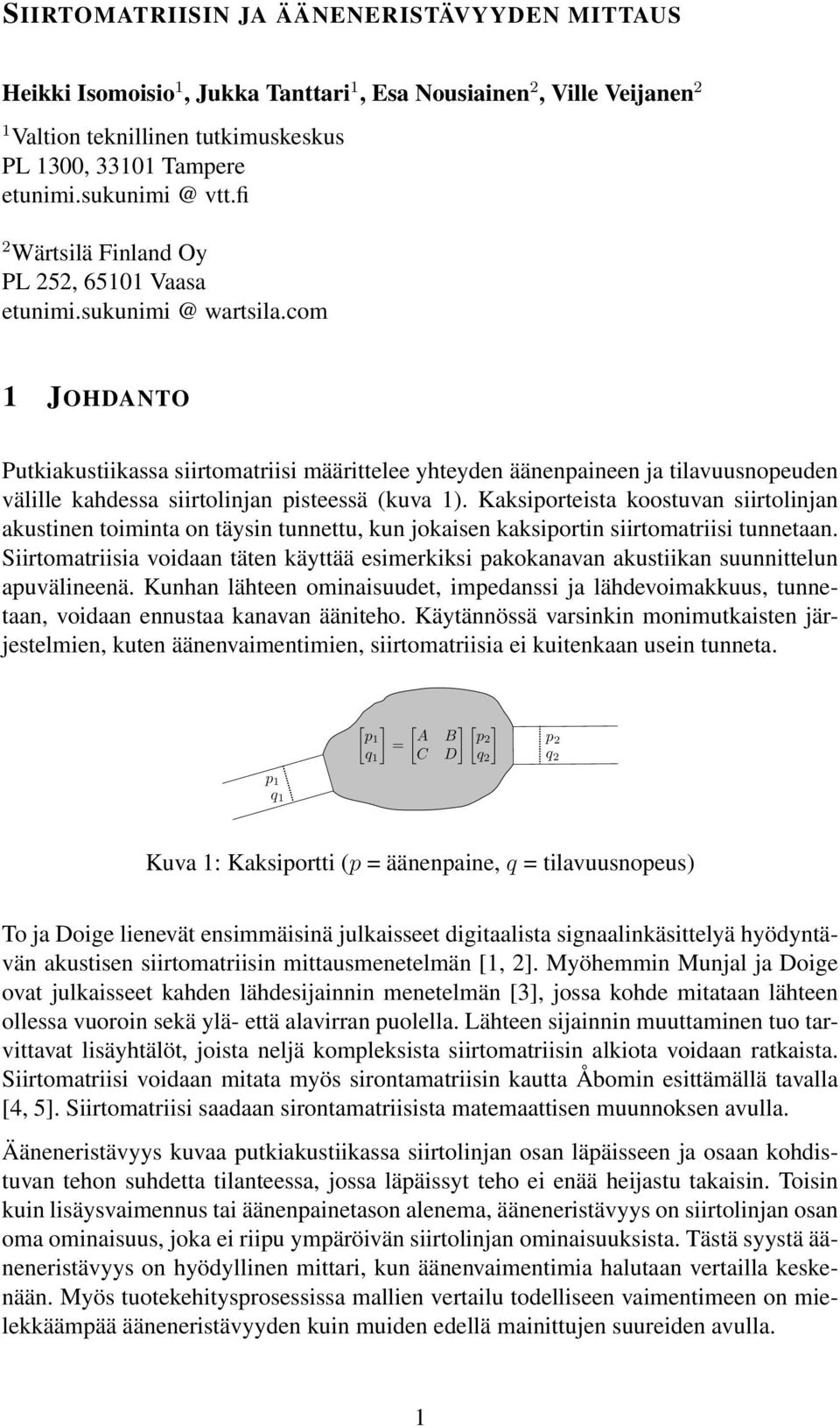 com 1 JOHDANTO Putkiakustiikassa siirtomatriisi määrittelee yhteyden äänenpaineen ja tilavuusnopeuden välille kahdessa siirtolinjan pisteessä (kuva 1).