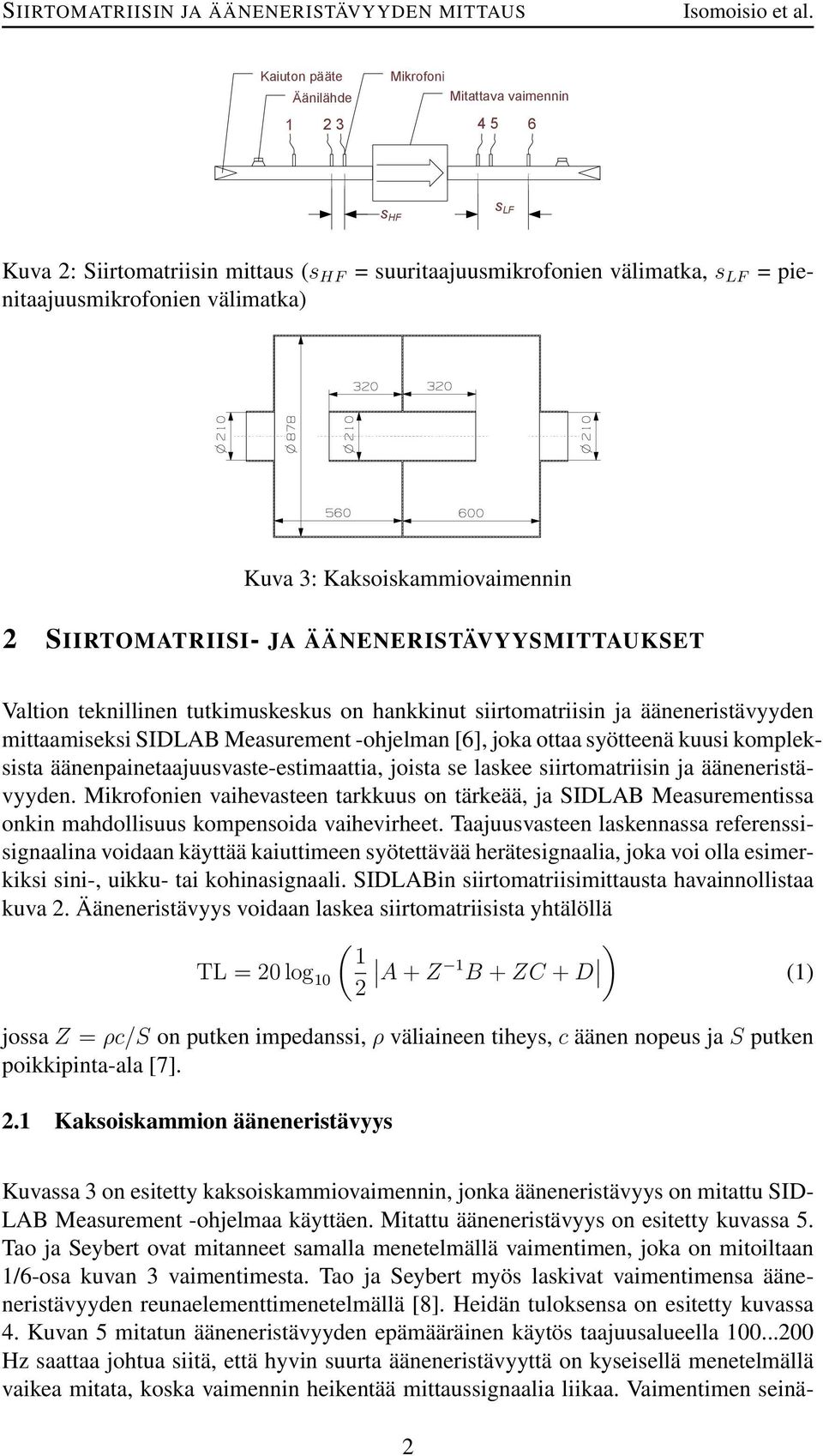 -ohjelman [6], joka ottaa syötteenä kuusi kompleksista äänenpainetaajuusvaste-estimaattia, joista se laskee siirtomatriisin ja ääneneristävyyden.