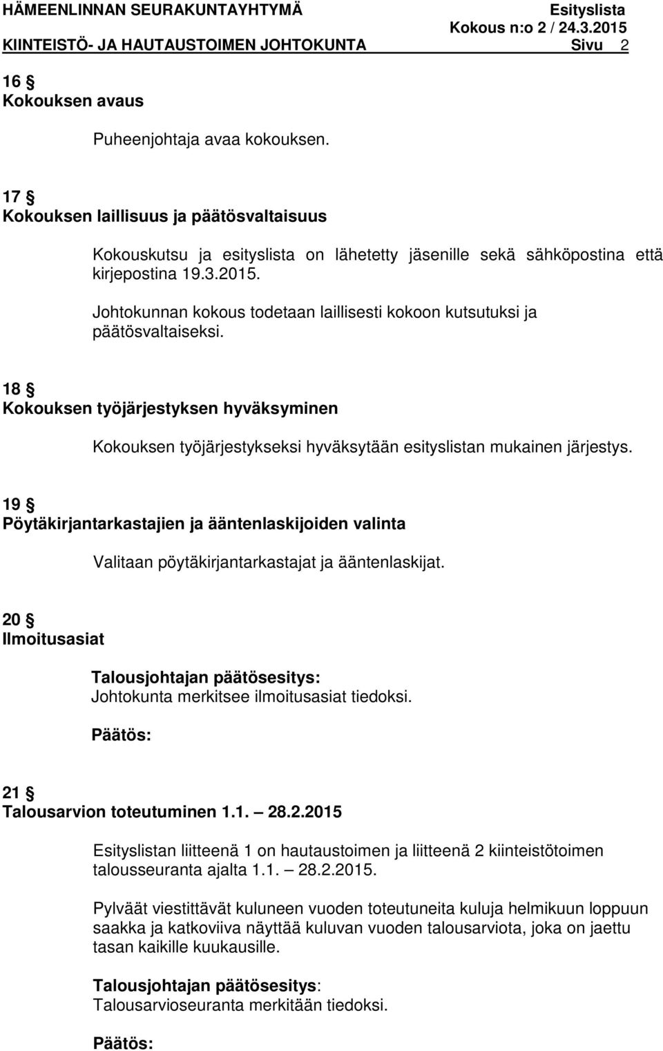 Johtokunnan kokous todetaan laillisesti kokoon kutsutuksi ja päätösvaltaiseksi. 18 Kokouksen työjärjestyksen hyväksyminen Kokouksen työjärjestykseksi hyväksytään esityslistan mukainen järjestys.