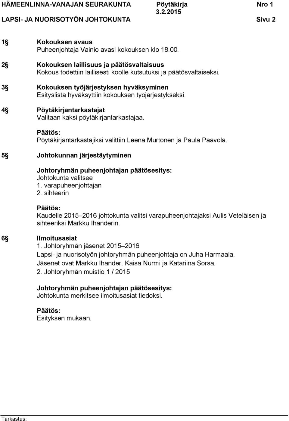 3 Kokouksen työjärjestyksen hyväksyminen Esityslista hyväksyttiin kokouksen työjärjestykseksi. 4 Pöytäkirjantarkastajat Valitaan kaksi pöytäkirjantarkastajaa.