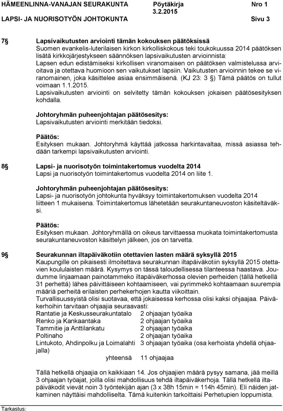 Vaikutusten arvioinnin tekee se viranomainen, joka käsittelee asiaa ensimmäisenä. (KJ 23: 3 ) Tämä päätös on tullut voimaan 1.1.2015.