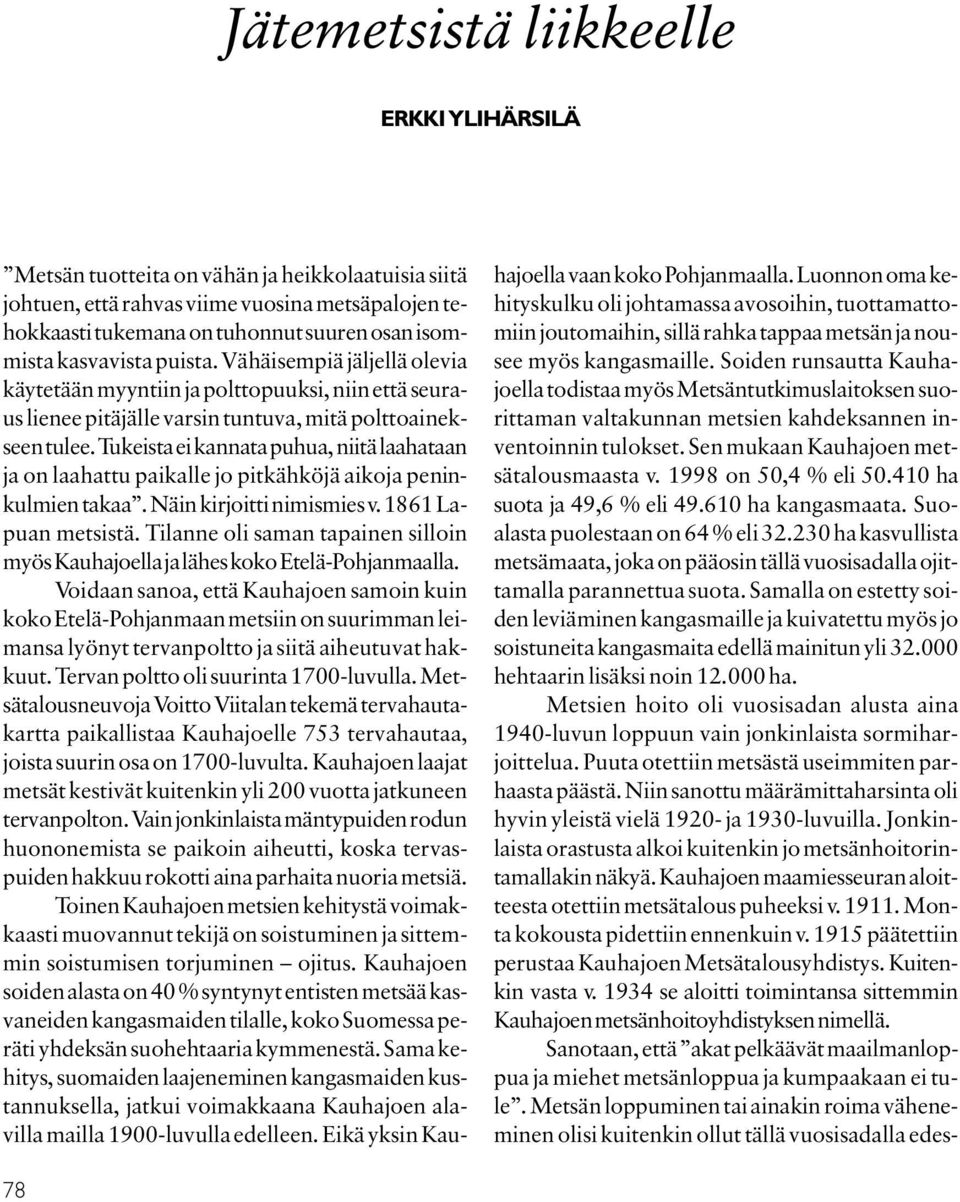 Tukeista ei kannata puhua, niitä laahataan ja on laahattu paikalle jo pitkähköjä aikoja peninkulmien takaa. Näin kirjoitti nimismies v. 1861 Lapuan metsistä.