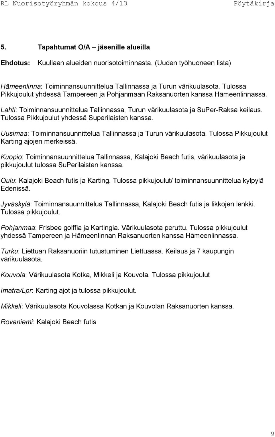 Tulossa Pikkujoulut yhdessä Superilaisten kanssa. Uusimaa: Toiminnansuunnittelua Tallinnassa ja Turun värikuulasota. Tulossa Pikkujoulut Karting ajojen merkeissä.