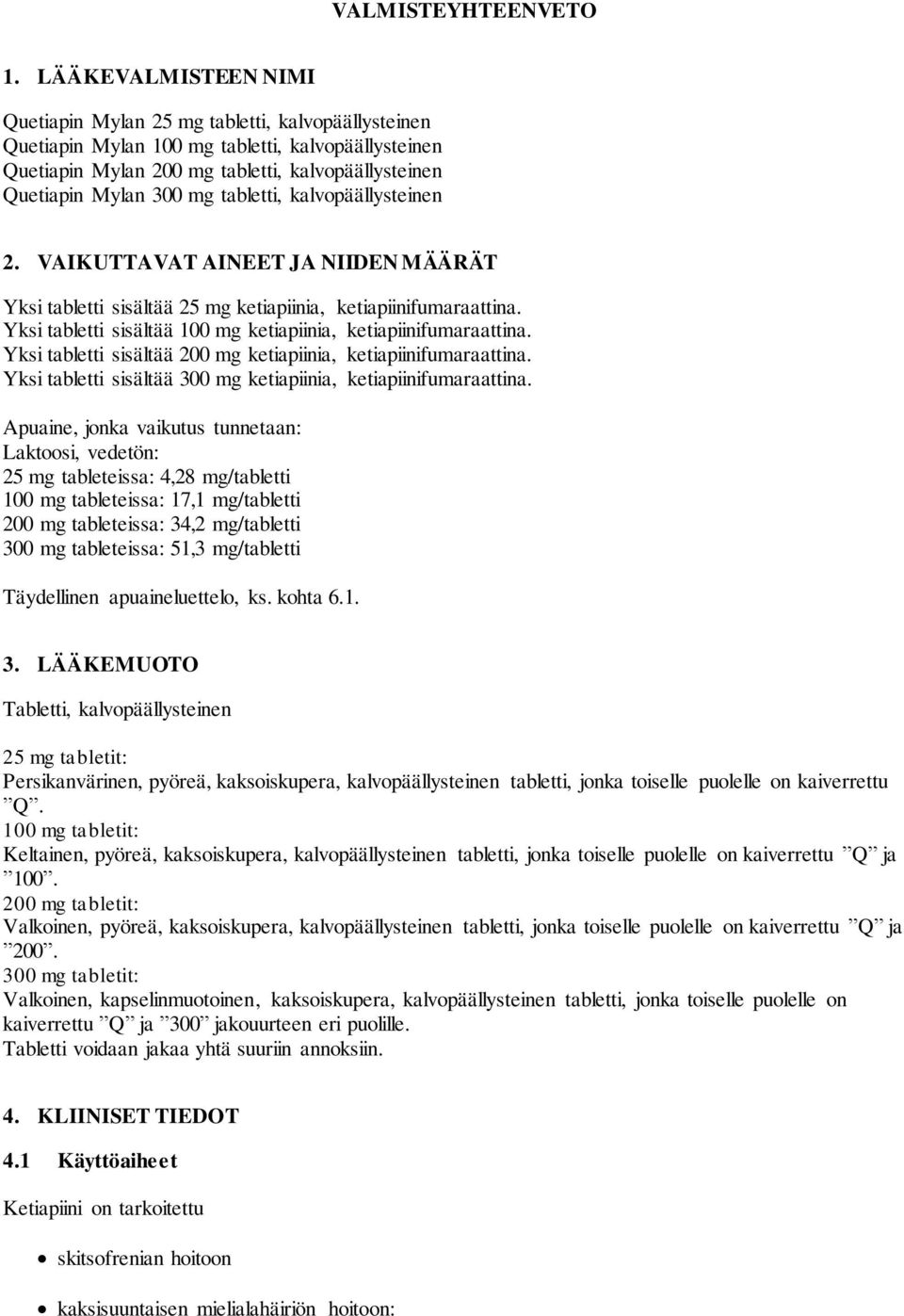 tabletti, kalvopäällysteinen 2. VAIKUTTAVAT AINEET JA NIIDEN MÄÄRÄT Yksi tabletti sisältää 25 mg ketiapiinia, ketiapiinifumaraattina. Yksi tabletti sisältää 100 mg ketiapiinia, ketiapiinifumaraattina.