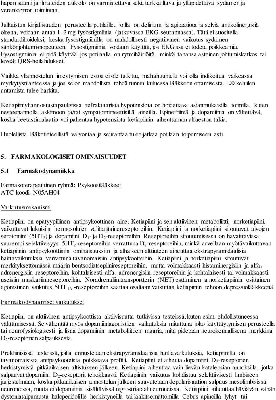 Tätä ei suositella standardihoidoksi, koska fysostigmiinilla on mahdollisesti negatiivinen vaikutus sydämen sähkönjohtumisnopeuteen. Fysostigmiinia voidaan käyttää, jos EKG:ssa ei todeta poikkeamia.