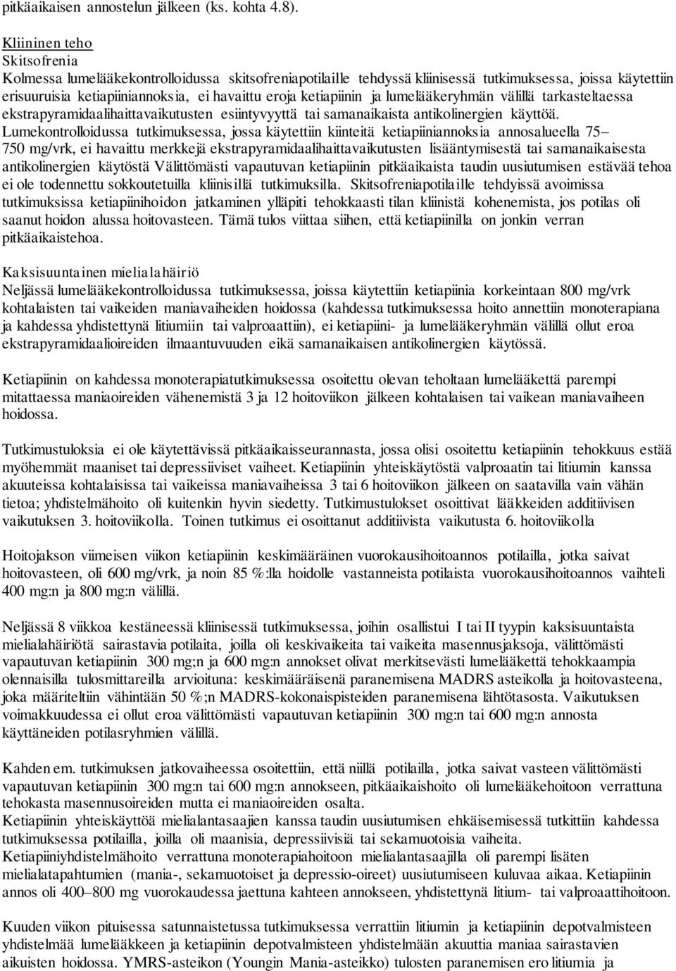 ketiapiinin ja lumelääkeryhmän välillä tarkasteltaessa ekstrapyramidaalihaittavaikutusten esiintyvyyttä tai samanaikaista antikolinergien käyttöä.