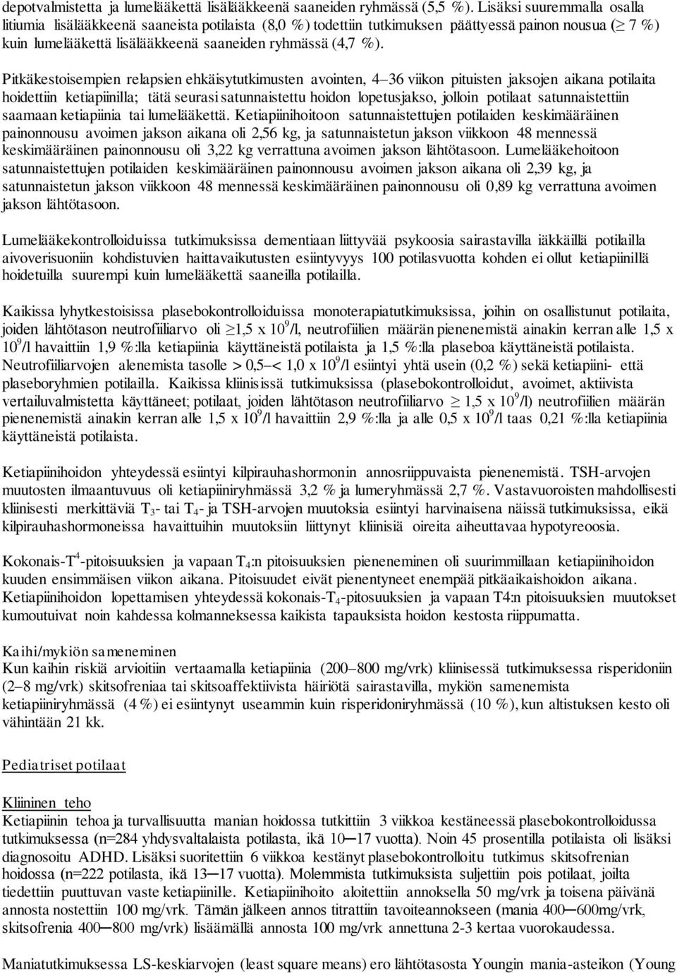 Pitkäkestoisempien relapsien ehkäisytutkimusten avointen, 4 36 viikon pituisten jaksojen aikana potilaita hoidettiin ketiapiinilla; tätä seurasi satunnaistettu hoidon lopetusjakso, jolloin potilaat