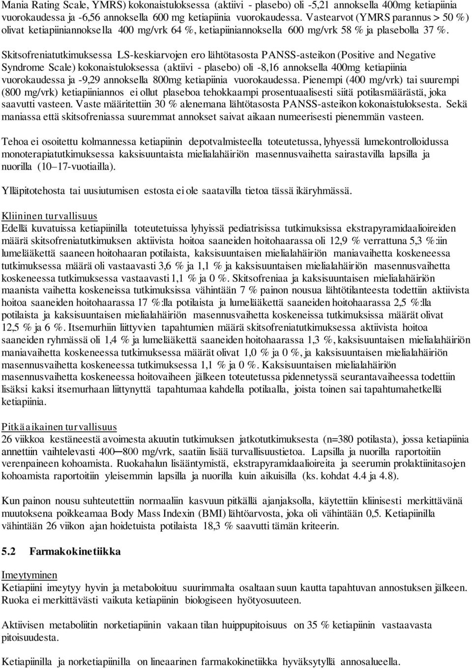 Skitsofreniatutkimuksessa LS-keskiarvojen ero lähtötasosta PANSS-asteikon (Positive and Negative Syndrome Scale) kokonaistuloksessa (aktiivi - plasebo) oli -8,16 annoksella 400mg ketiapiinia