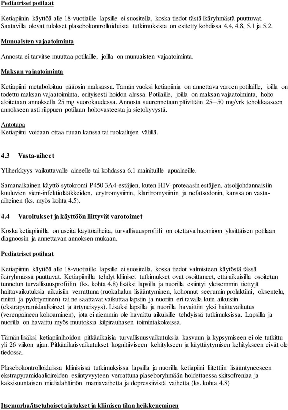 Munuaisten vajaatoiminta Annosta ei tarvitse muuttaa potilaille, joilla on munuaisten vajaatoiminta. Maksan vajaatoiminta Ketiapiini metaboloituu pääosin maksassa.