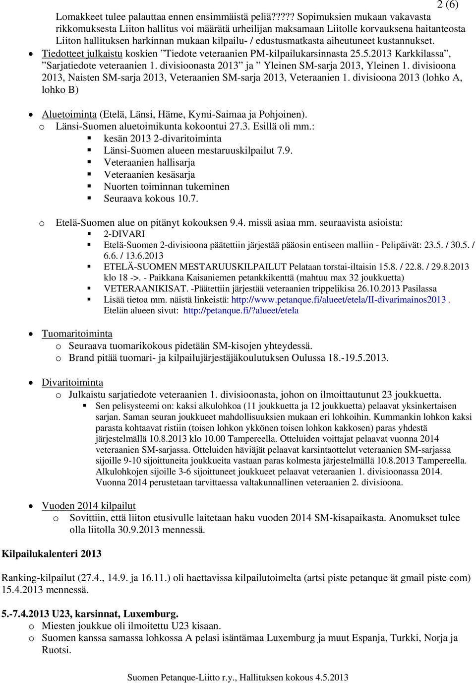 aiheutuneet kustannukset. Tiedotteet julkaistu koskien Tiedote veteraanien PM-kilpailukarsinnasta 25.5.2013 Karkkilassa, Sarjatiedote veteraanien 1.