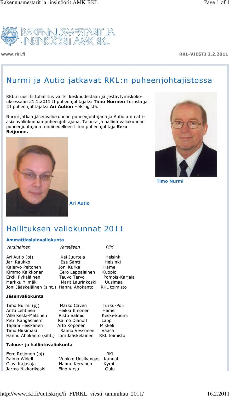Timo Nurmi Ari Autio Hallituksen valiokunnat 2011 Ammattiasiainvaliokunta Varsinainen Varajäsen Piiri Ari Autio (pj) Kai Juurtela Helsinki Jari Raukko Esa Säntti Helsinki Kalervo Peltonen Joni Kurka