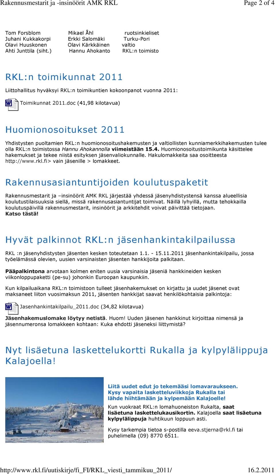 doc (41,98 kilotavua) Huomionosoitukset 2011 Yhdistysten puoltamien RKL:n huomionosoitushakemusten ja valtiollisten kunniamerkkihakemusten tulee olla RKL:n toimistossa Hannu Ahokannolla viimeistään