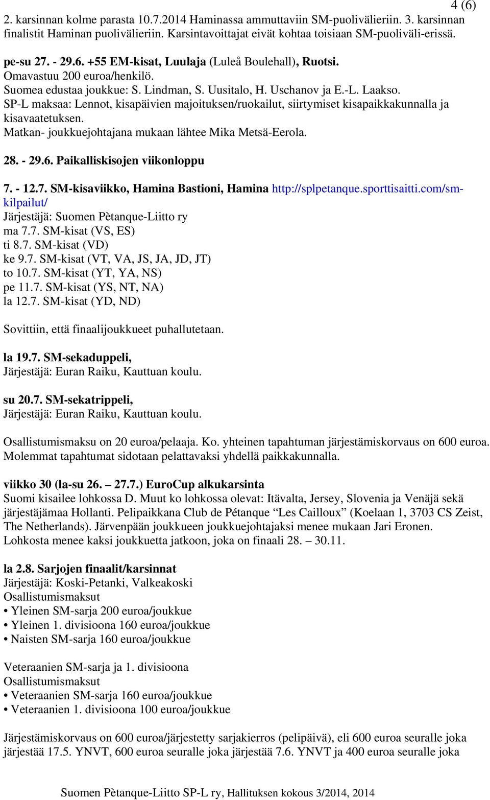 SP-L maksaa: Lennot, kisapäivien majoituksen/ruokailut, siirtymiset kisapaikkakunnalla ja kisavaatetuksen. Matkan- joukkuejohtajana mukaan lähtee Mika Metsä-Eerola. 28. - 29.6.