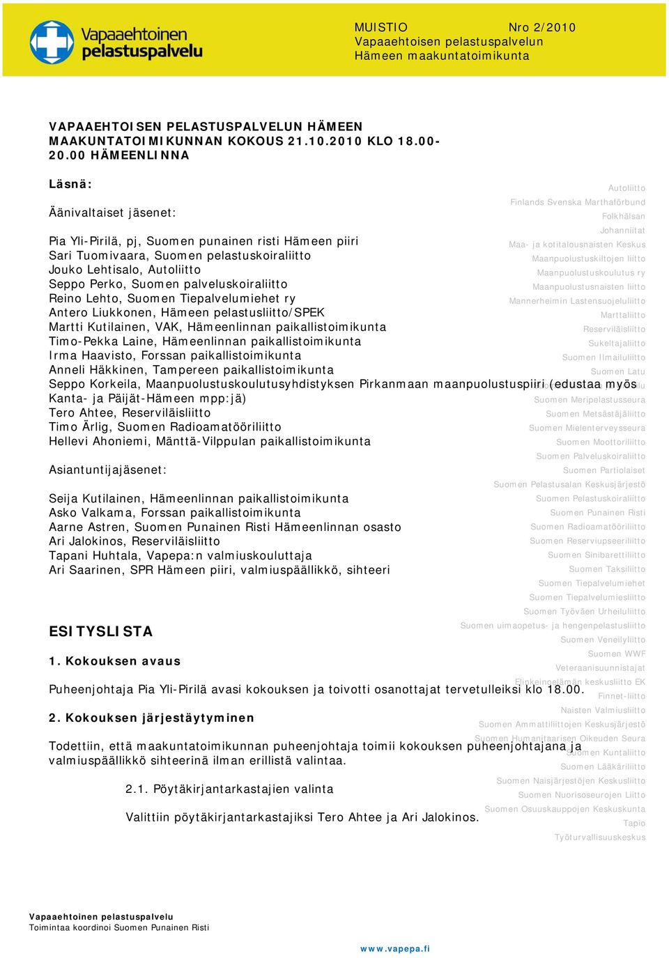 palveluskoiraliitto Reino Lehto, Suomen Tiepalvelumiehet ry Antero Liukkonen, Hämeen pelastusliitto/spek Martti Kutilainen, VAK, Hämeenlinnan paikallistoimikunta Timo-Pekka Laine, Hämeenlinnan