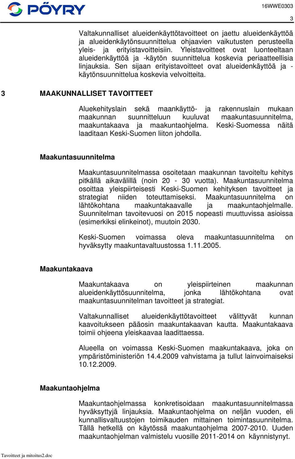 Sen sijaan erityistavoitteet ovat alueidenkäyttöä ja - käytönsuunnittelua koskevia velvoitteita.