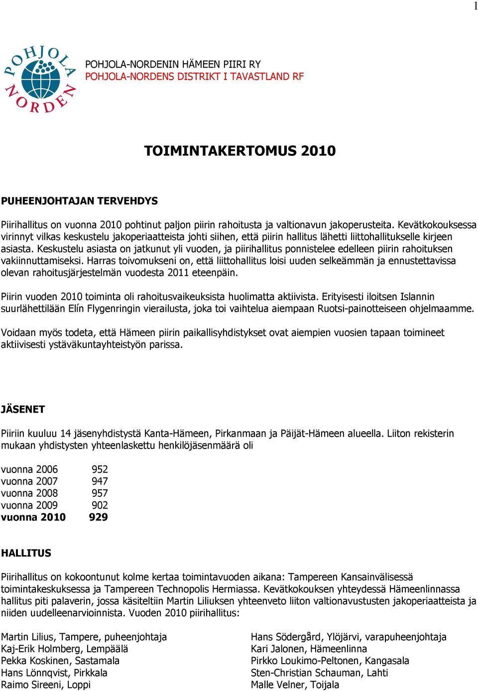Keskustelu asiasta on jatkunut yli vuoden, ja piirihallitus ponnistelee edelleen piirin rahoituksen vakiinnuttamiseksi.