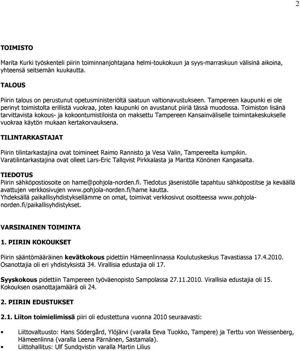 Toimiston lisänä tarvittavista kokous- ja kokoontumistiloista on maksettu Tampereen Kansainväliselle toimintakeskukselle vuokraa käytön mukaan kertakorvauksena.