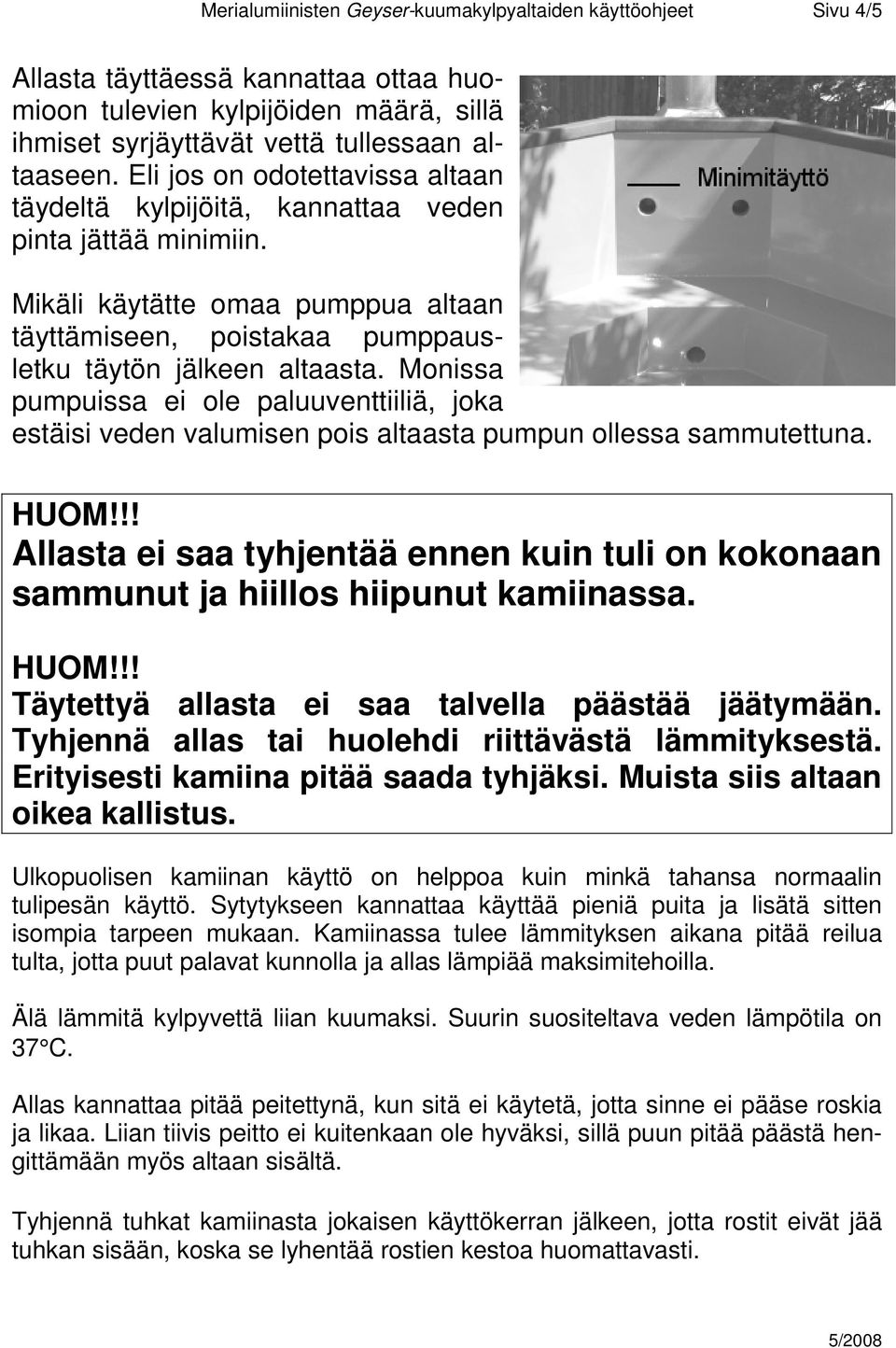 Monissa pumpuissa ei ole paluuventtiiliä, joka estäisi veden valumisen pois altaasta pumpun ollessa sammutettuna.