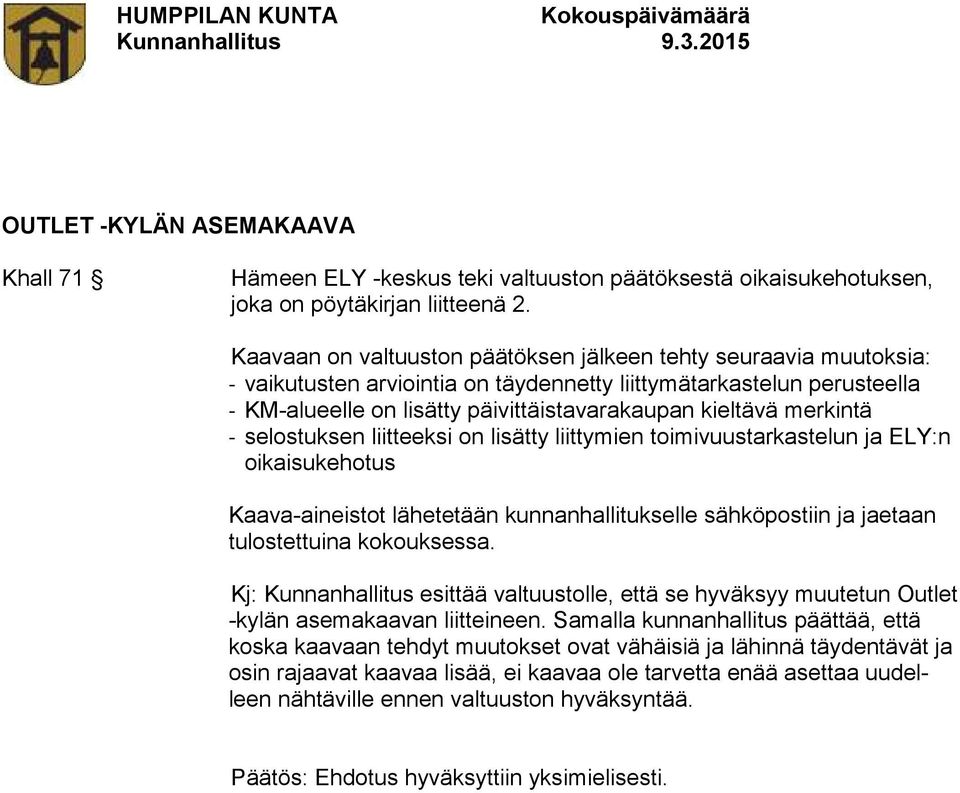 merkintä - selostuksen liitteeksi on lisätty liittymien toimivuustarkastelun ja ELY:n oikaisukehotus Kaava-aineistot lähetetään kunnanhallitukselle sähköpostiin ja jaetaan tulostettuina kokouksessa.