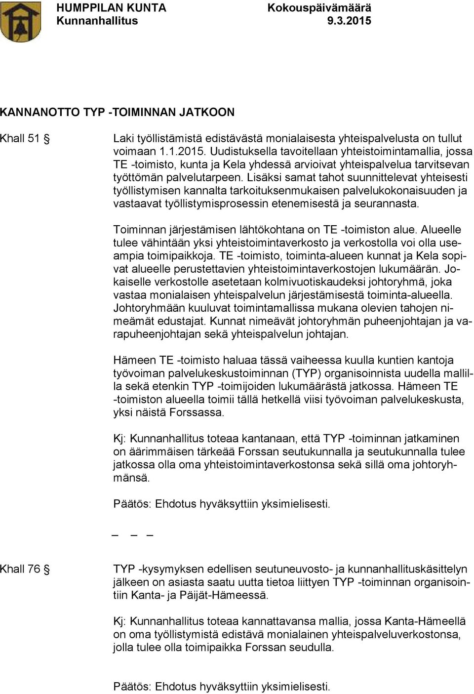 Lisäksi samat tahot suunnittelevat yhteisesti työllistymisen kannalta tarkoituksenmukaisen palvelukokonaisuuden ja vastaavat työllistymisprosessin etenemisestä ja seurannasta.